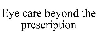 EYE CARE BEYOND THE PRESCRIPTION