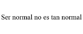 SER NORMAL NO ES TAN NORMAL