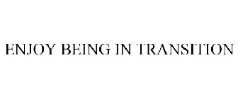 ENJOY BEING IN TRANSITION