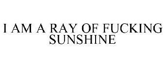 I AM A RAY OF FUCKING SUNSHINE