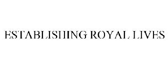 ESTABLISHING ROYAL LIVES