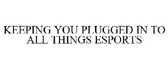 KEEPING YOU PLUGGED IN TO ALL THINGS ESPORTS