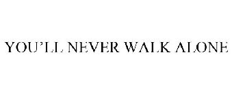 YOU'LL NEVER WALK ALONE