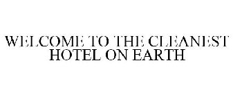 WELCOME TO THE CLEANEST HOTEL ON EARTH
