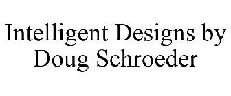 INTELLIGENT DESIGNS BY DOUG SCHROEDER