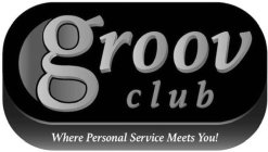 C GROOV CLUB WHERE PERSONAL SERVICE MEETS YOU!