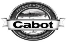 PREMIUM WOODCARE CABOT EST. 1877 UNBEATABLE QUALITY· SATISFACTION GUARANTEED