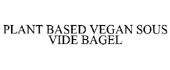 PLANT BASED VEGAN SOUS VIDE BAGEL