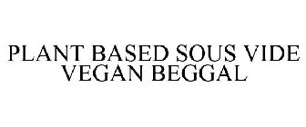 PLANT BASED SOUS VIDE VEGAN BEGGAL