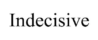 INDECISIVE