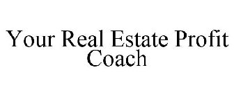 YOUR REAL ESTATE PROFIT COACH