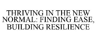 THRIVING IN THE NEW NORMAL: FINDING EASE, BUILDING RESILIENCE
