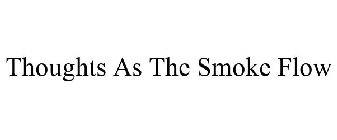 THOUGHTS AS THE SMOKE FLOW
