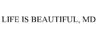 LIFE IS BEAUTIFUL, MD