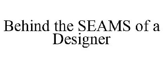 BEHIND THE SEAMS OF A DESIGNER