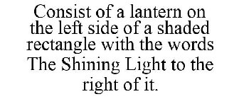 CONSIST OF A LANTERN ON THE LEFT SIDE OF A SHADED RECTANGLE WITH THE WORDS THE SHINING LIGHT TO THE RIGHT OF IT.