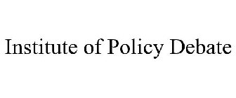 INSTITUTE OF POLICY DEBATE