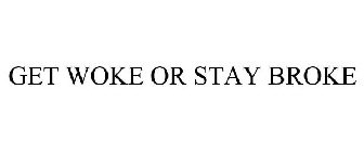 GET WOKE OR STAY BROKE