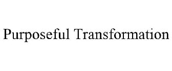 PURPOSEFUL TRANSFORMATION