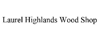 LAUREL HIGHLANDS WOOD SHOP