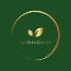 SEEDS TO GREENS