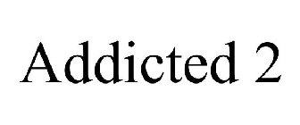ADDICTED 2