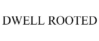 DWELL ROOTED