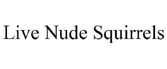 LIVE NUDE SQUIRRELS