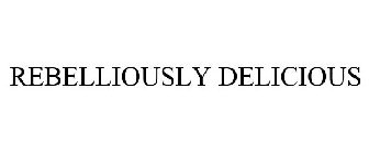 REBELLIOUSLY DELICIOUS