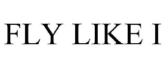 FLY LIKE I