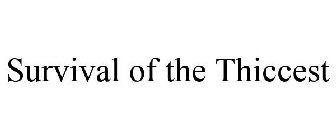 SURVIVAL OF THE THICCEST