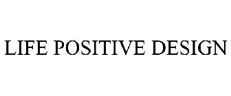 LIFE POSITIVE DESIGN