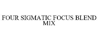 FOUR SIGMATIC FOCUS BLEND MIX