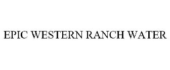 EPIC WESTERN RANCH WATER