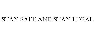 STAY SAFE AND STAY LEGAL