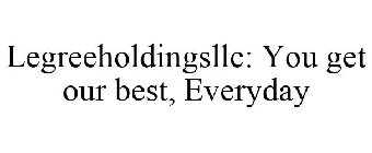 LEGREEHOLDINGSLLC: YOU GET OUR BEST, EVERYDAY