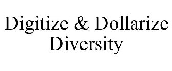 DIGITIZE & DOLLARIZE DIVERSITY