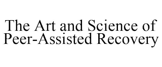 THE ART AND SCIENCE OF PEER-ASSISTED RECOVERY