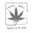 SMOKEN ROPES THREAD ON ME DUDE