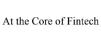 AT THE CORE OF FINTECH