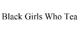 BLACK GIRLS WHO TEA