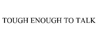 TOUGH ENOUGH TO TALK