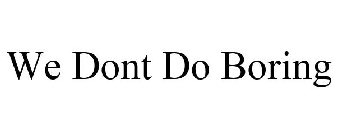 WE DONT DO BORING