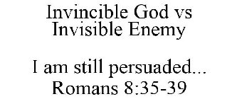 INVINCIBLE GOD -VS- INVISIBLE ENEMY I AM STILL PERSUADED..... ROMANS 8:35-39