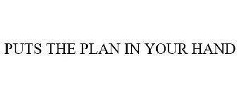 PUTS THE PLAN IN YOUR HAND