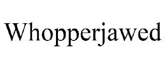 WHOPPERJAWED