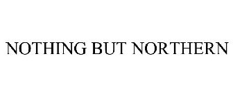 NOTHING BUT NORTHERN