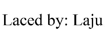 LACED BY: LAJU