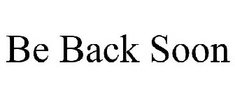 BE BACK SOON
