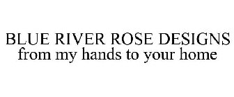 BLUE RIVER ROSE DESIGNS FROM MY HANDS TO YOUR HOME